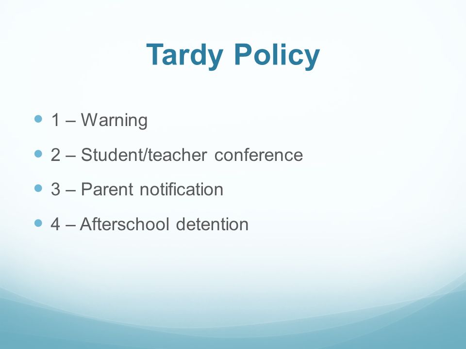Tardy Policy 1 – Warning 2 – Student/teacher conference 3 – Parent notification 4 – Afterschool detention
