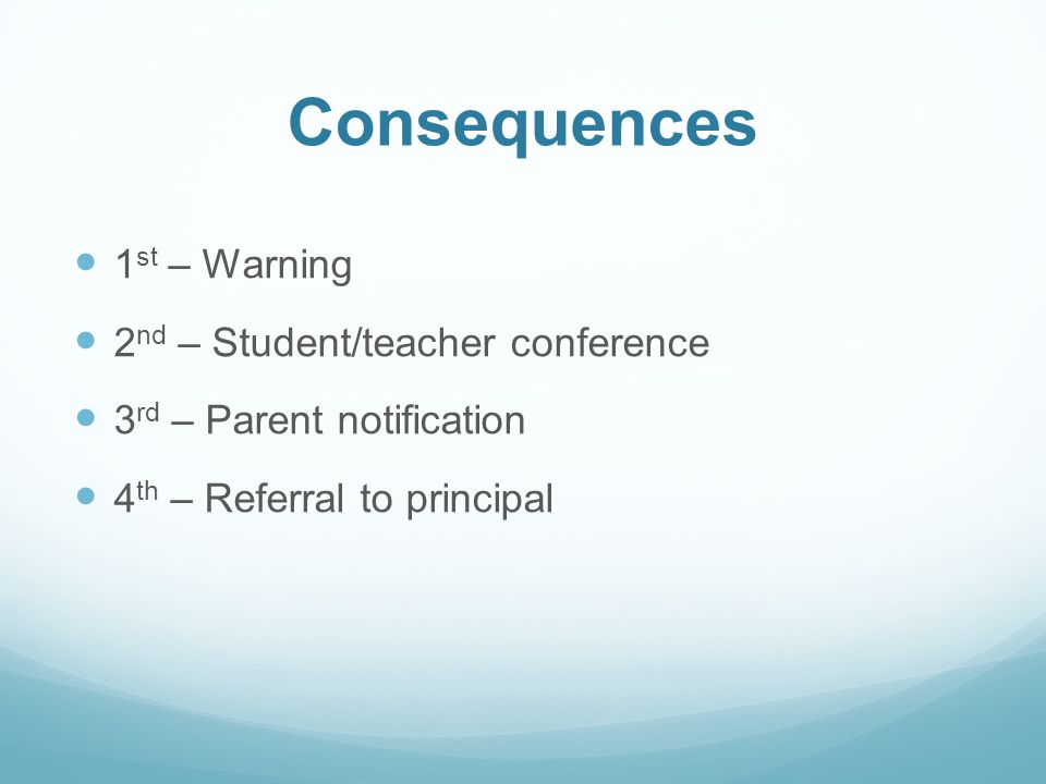Consequences 1 st – Warning 2 nd – Student/teacher conference 3 rd – Parent notification 4 th – Referral to principal