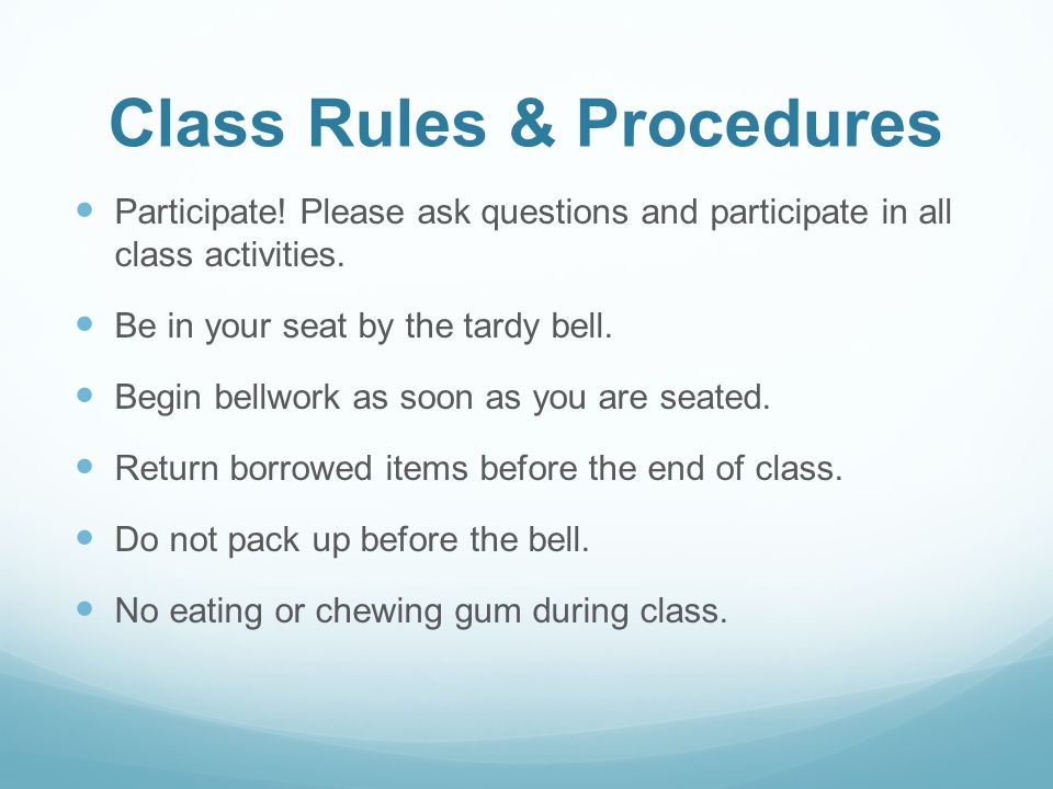 Class Rules & Procedures Participate. Please ask questions and participate in all class activities.