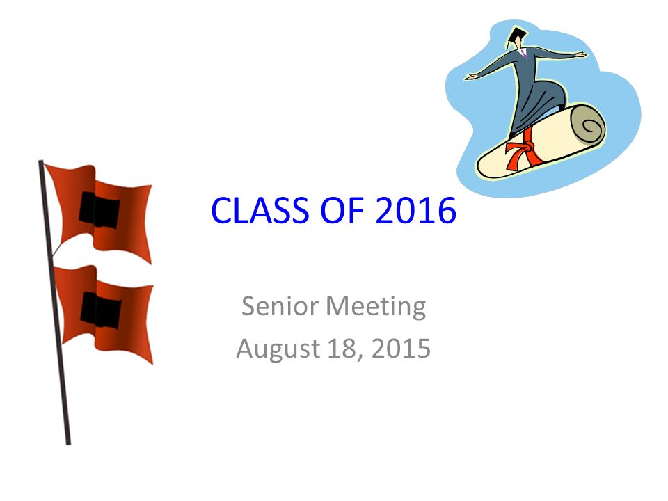 CLASS OF 2016 Senior Meeting August 18, 2015