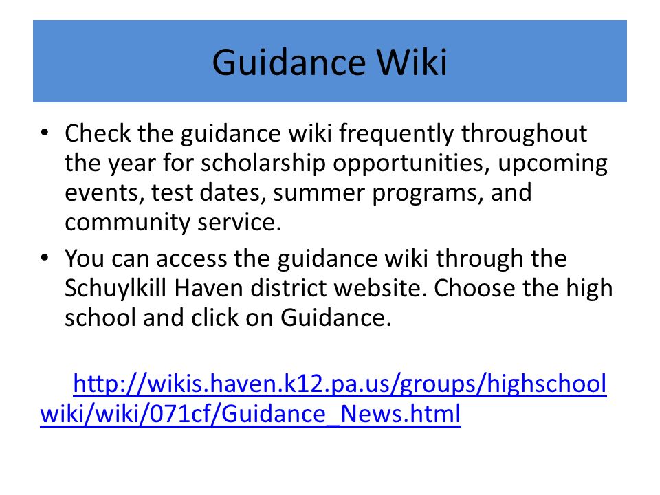 Guidance Wiki Check the guidance wiki frequently throughout the year for scholarship opportunities, upcoming events, test dates, summer programs, and community service.