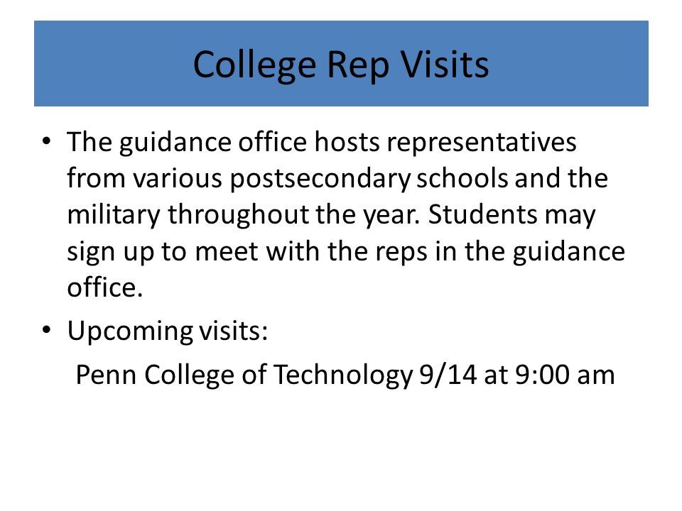 College Rep Visits The guidance office hosts representatives from various postsecondary schools and the military throughout the year.