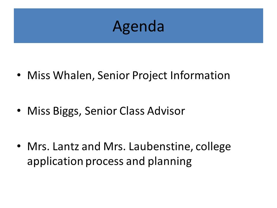 Agenda Miss Whalen, Senior Project Information Miss Biggs, Senior Class Advisor Mrs.