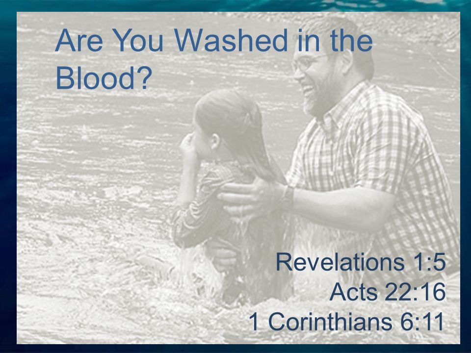 Revelations 1:5 Acts 22:16 1 Corinthians 6:11 Are You Washed in the Blood