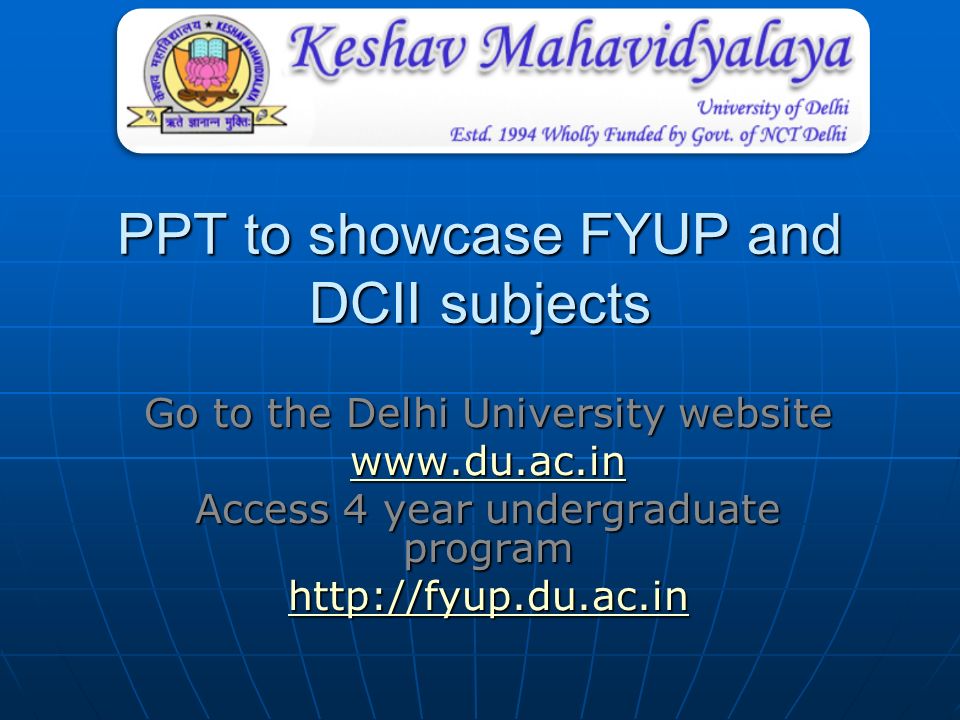 PPT to showcase FYUP and DCII subjects Go to the Delhi University website   Access 4 year undergraduate program