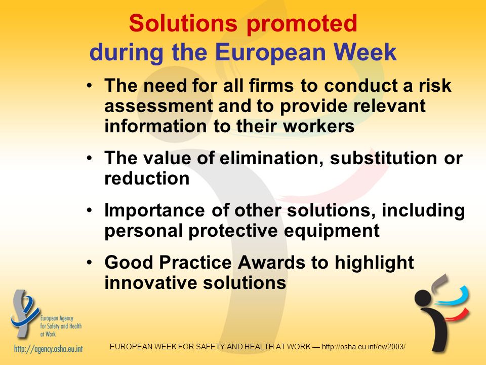 Solutions promoted during the European Week The need for all firms to conduct a risk assessment and to provide relevant information to their workers The value of elimination, substitution or reduction Importance of other solutions, including personal protective equipment Good Practice Awards to highlight innovative solutions
