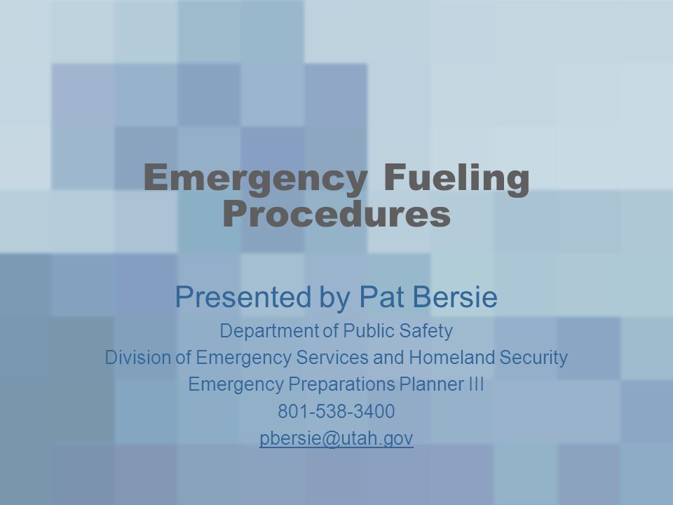 Emergency Fueling Procedures Presented by Pat Bersie Department of Public Safety Division of Emergency Services and Homeland Security Emergency Preparations Planner III