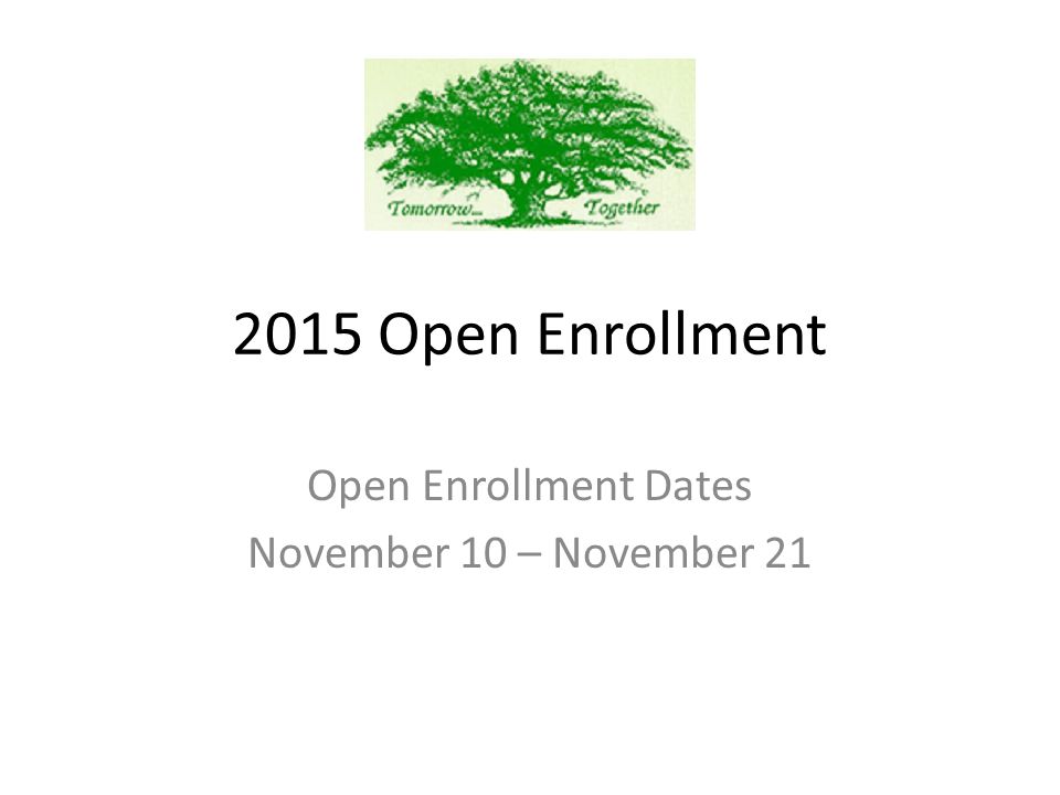 2015 Open Enrollment Open Enrollment Dates November 10 – November 21