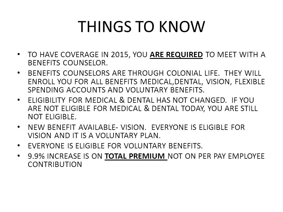 THINGS TO KNOW TO HAVE COVERAGE IN 2015, YOU ARE REQUIRED TO MEET WITH A BENEFITS COUNSELOR.