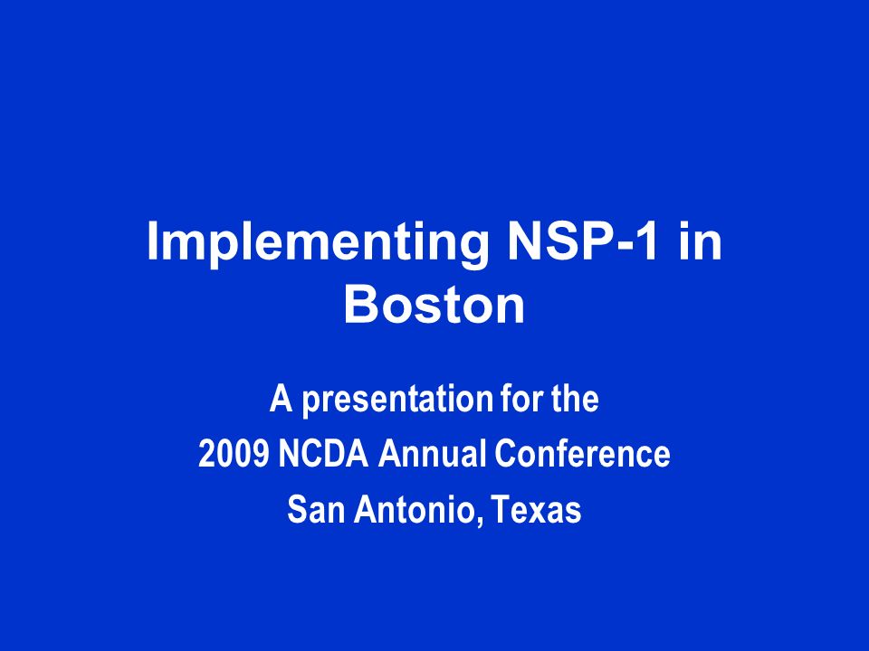 Implementing NSP-1 in Boston A presentation for the 2009 NCDA Annual Conference San Antonio, Texas