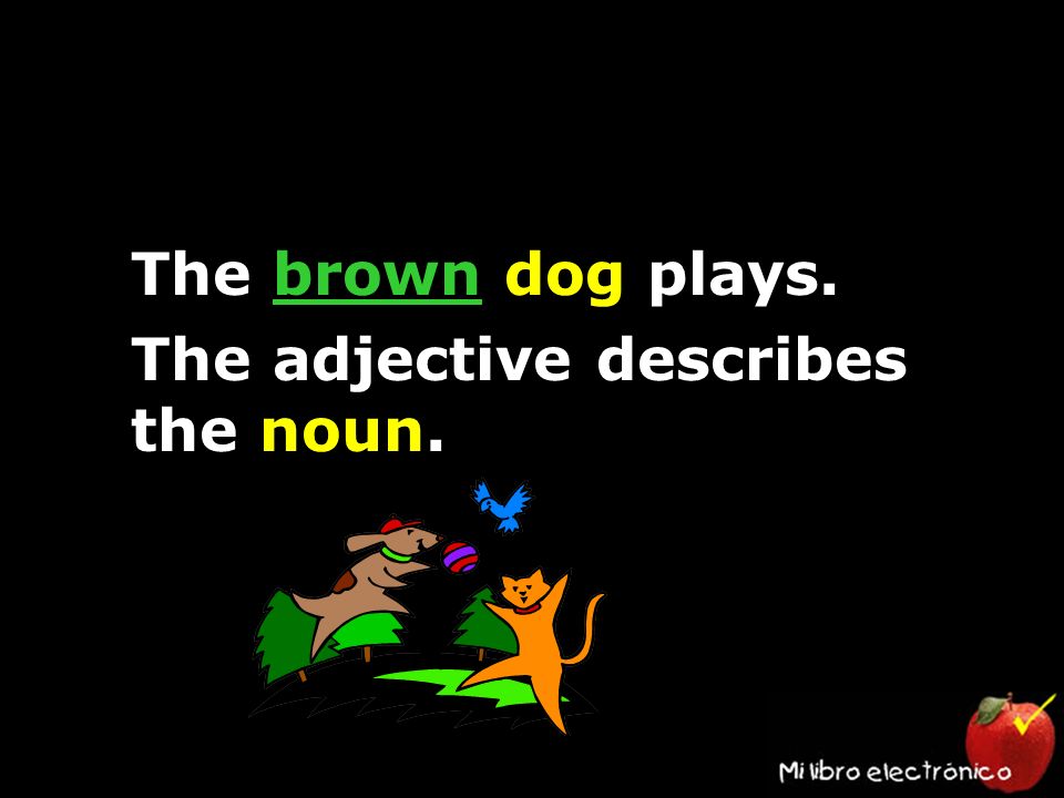 The brown dog plays. The adjective describes the noun.