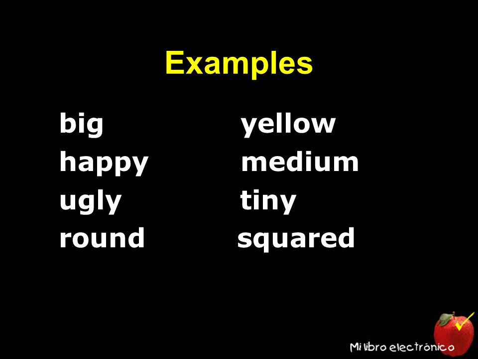 Examples big yellow happy medium ugly tiny round squared