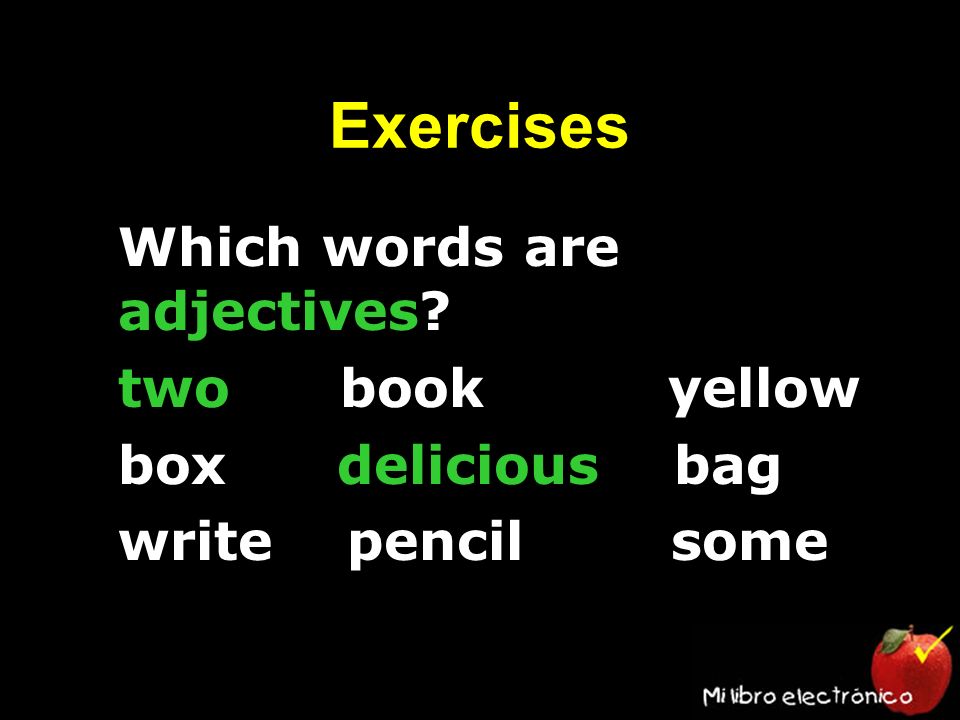 Exercises Which words are adjectives two book yellow box delicious bag write pencil some