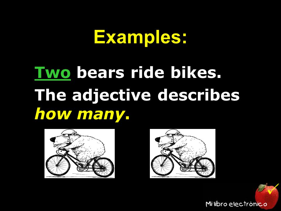 Examples: Two bears ride bikes. The adjective describes how many.