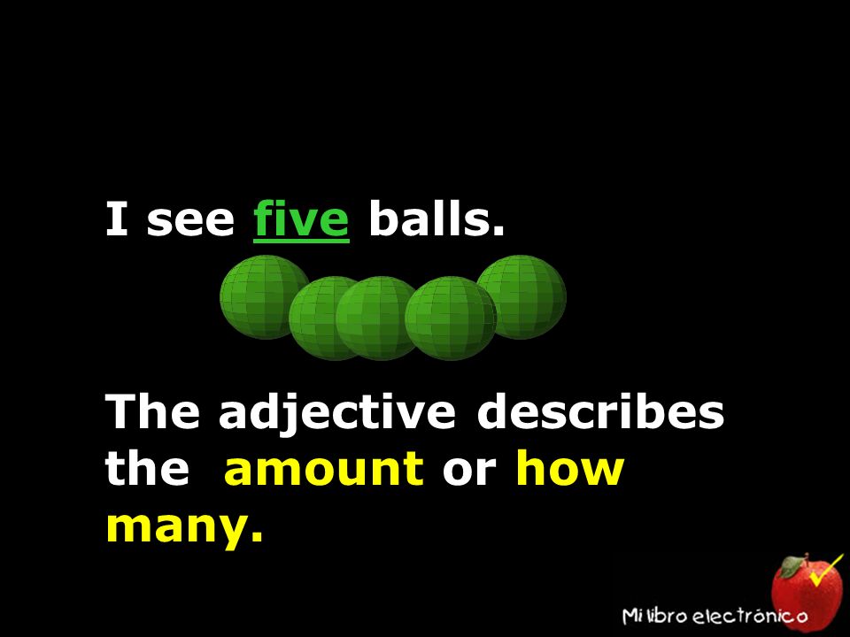 I see five balls. The adjective describes the amount or how many.
