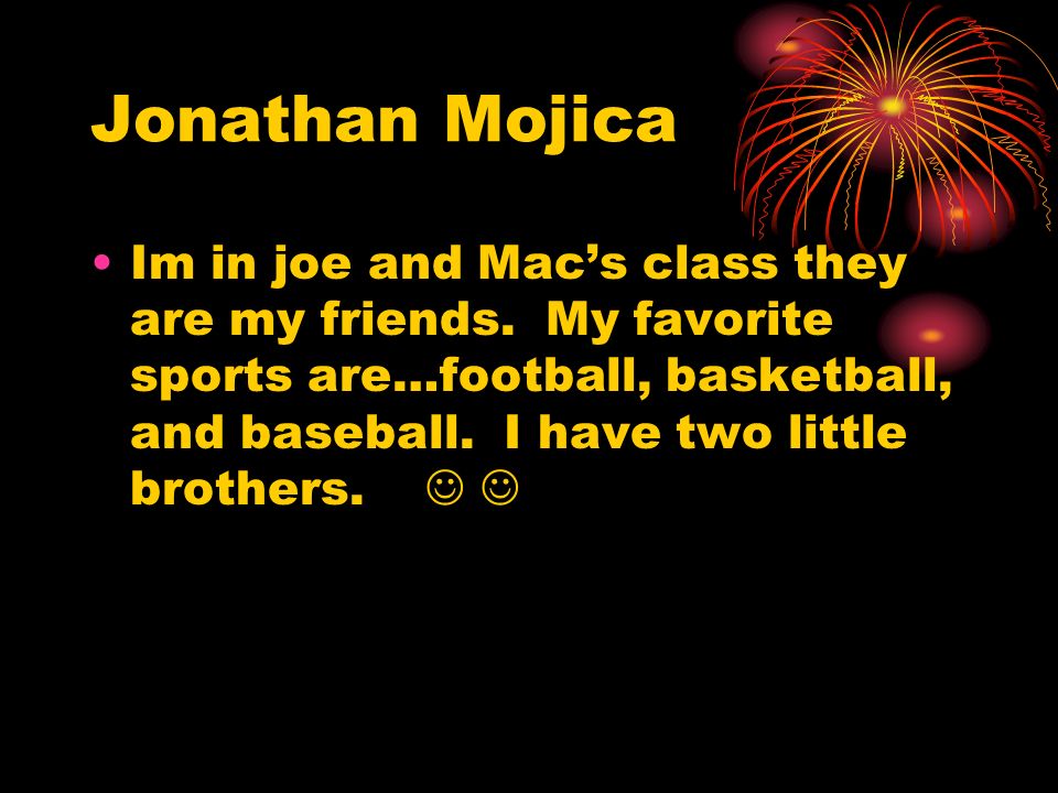 Jonathan Mojica Im in joe and Mac’s class they are my friends.