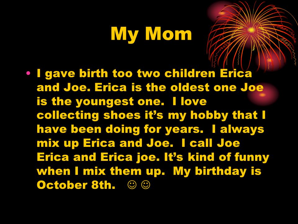 My Mom I gave birth too two children Erica and Joe.
