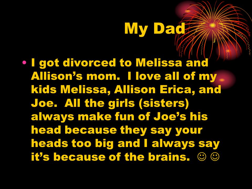 My Dad I got divorced to Melissa and Allison’s mom.