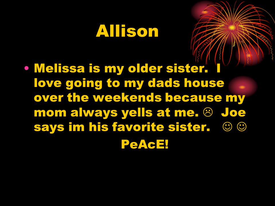 Allison Melissa is my older sister.