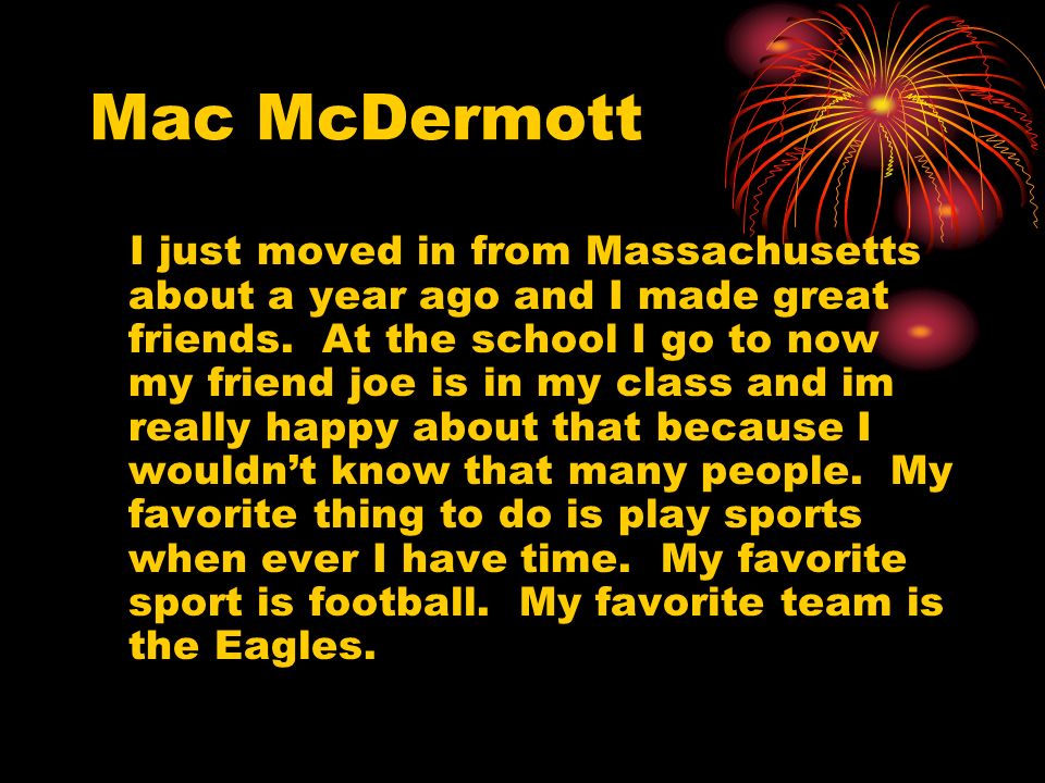Mac McDermott I just moved in from Massachusetts about a year ago and I made great friends.