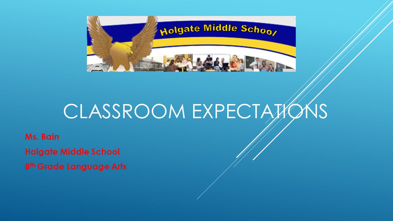 CLASSROOM EXPECTATIONS Ms. Bain Holgate Middle School 8 th Grade Language Arts