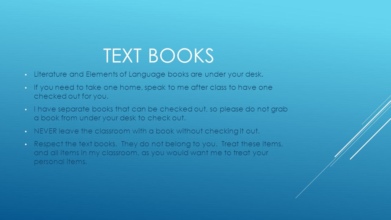 TEXT BOOKS Literature and Elements of Language books are under your desk.