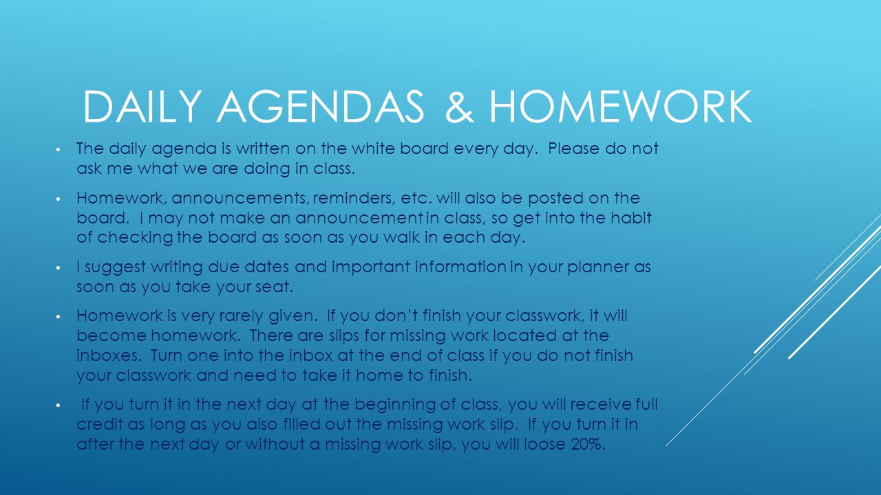 DAILY AGENDAS & HOMEWORK The daily agenda is written on the white board every day.