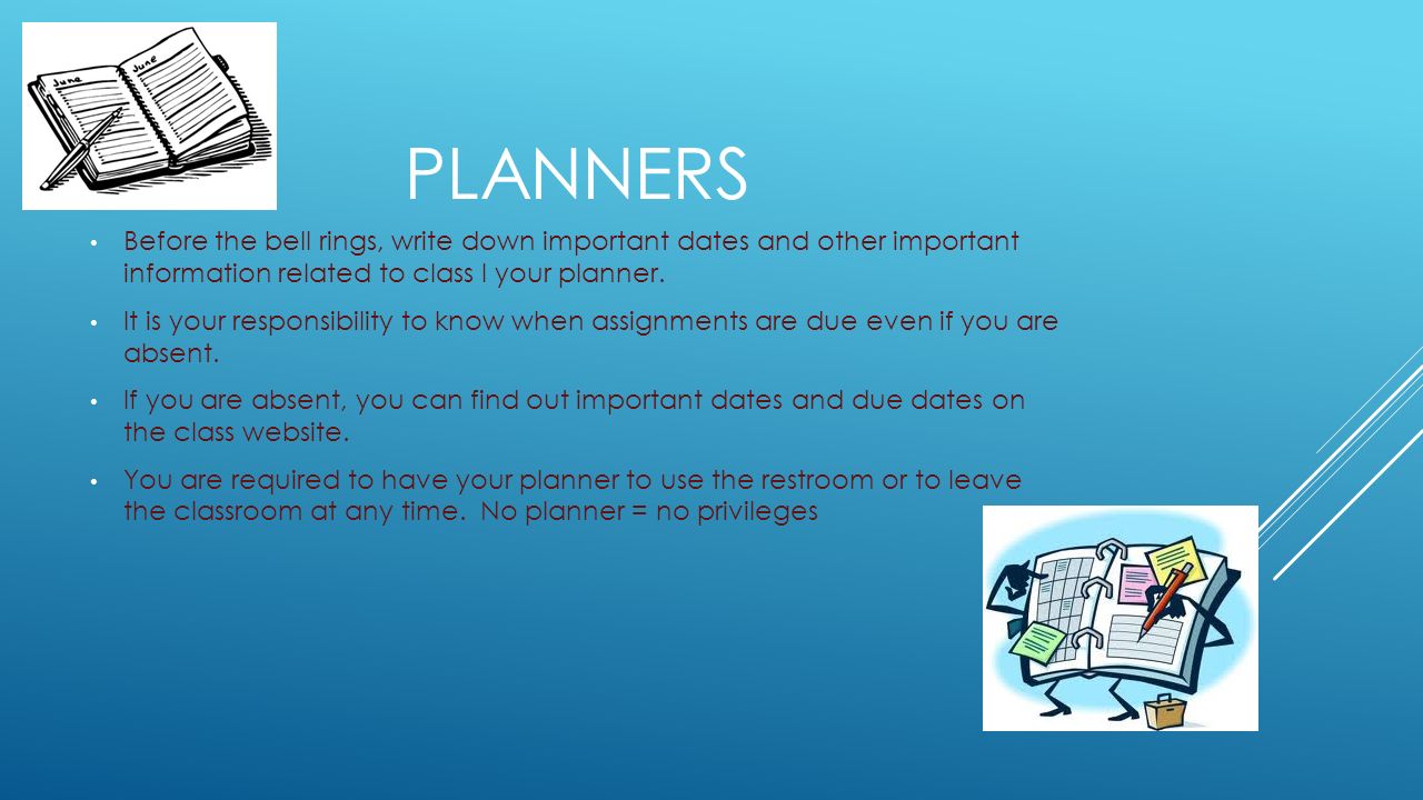 PLANNERS Before the bell rings, write down important dates and other important information related to class I your planner.