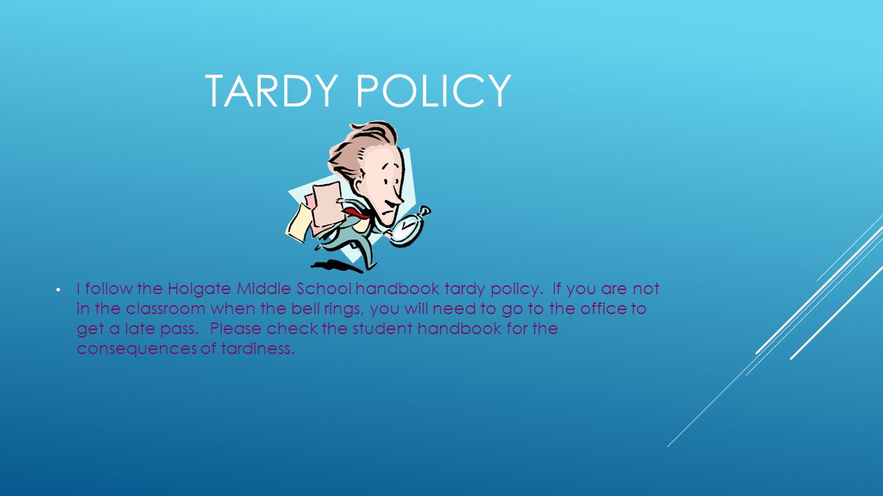 TARDY POLICY I follow the Holgate Middle School handbook tardy policy.