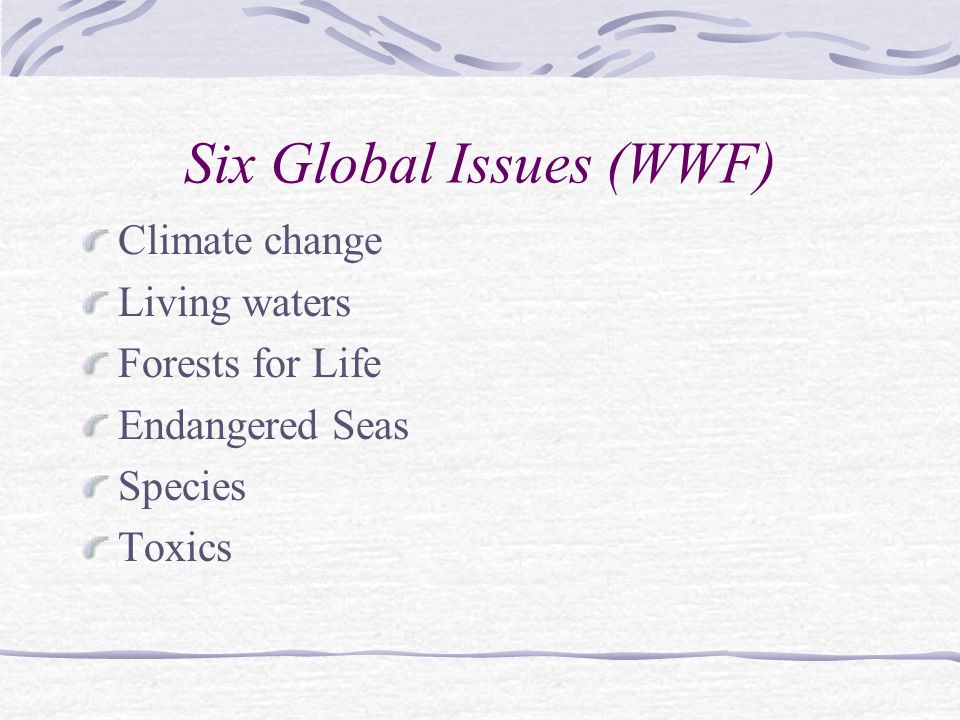Six Global Issues (WWF) Climate change Living waters Forests for Life Endangered Seas Species Toxics