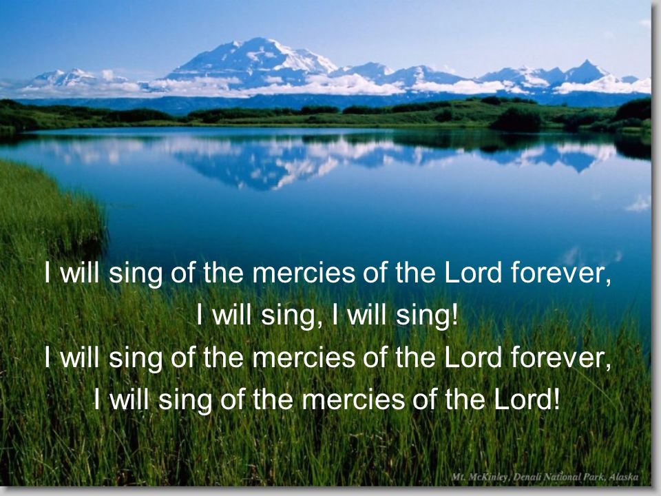 I will sing of the mercies of the Lord forever, I will sing, I will sing.