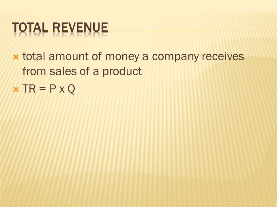  total amount of money a company receives from sales of a product  TR = P x Q