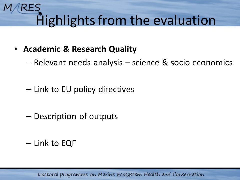 Highlights from the evaluation Academic & Research Quality – Relevant needs analysis – science & socio economics – Link to EU policy directives – Description of outputs – Link to EQF