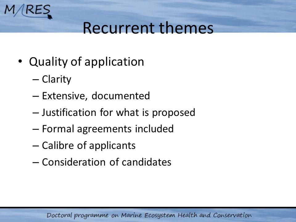 Recurrent themes Quality of application – Clarity – Extensive, documented – Justification for what is proposed – Formal agreements included – Calibre of applicants – Consideration of candidates