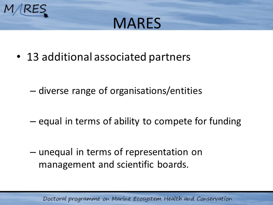 MARES 13 additional associated partners – diverse range of organisations/entities – equal in terms of ability to compete for funding – unequal in terms of representation on management and scientific boards.