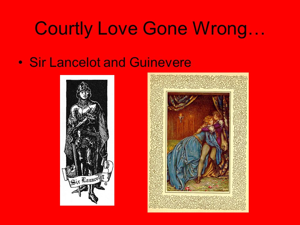 Courtly Love Gone Wrong… Sir Lancelot and Guinevere