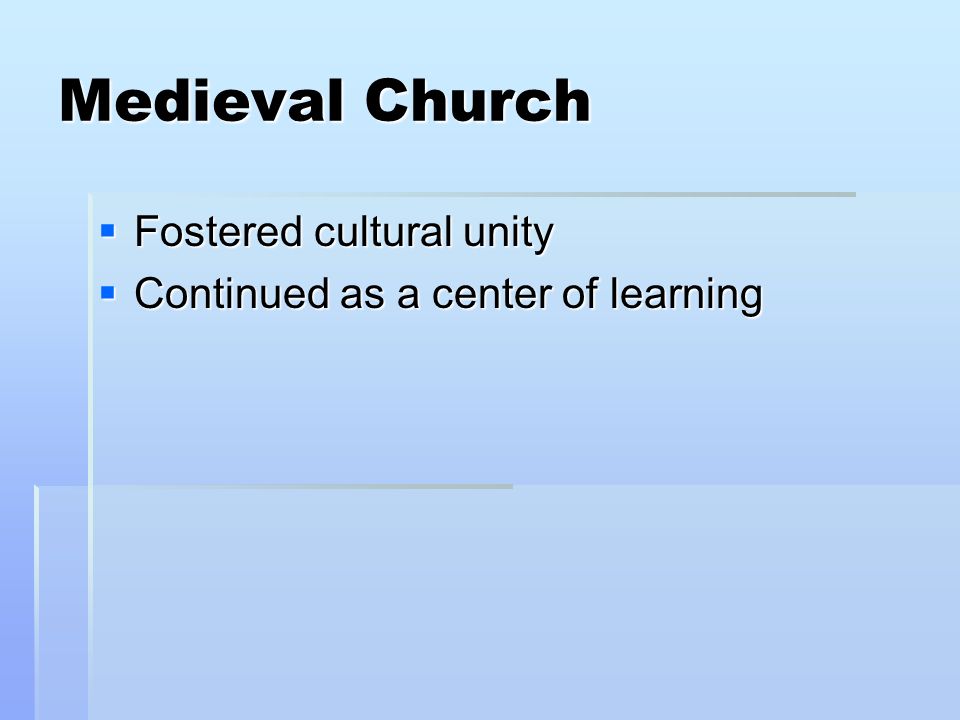 Medieval Church  Fostered cultural unity  Continued as a center of learning