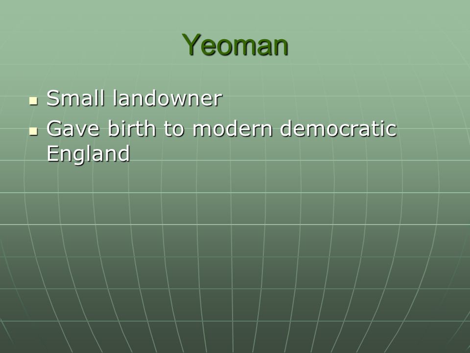 Yeoman Small landowner Small landowner Gave birth to modern democratic England Gave birth to modern democratic England