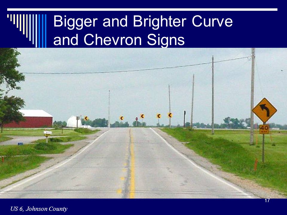 17 Bigger and Brighter Curve and Chevron Signs US 6, Johnson County