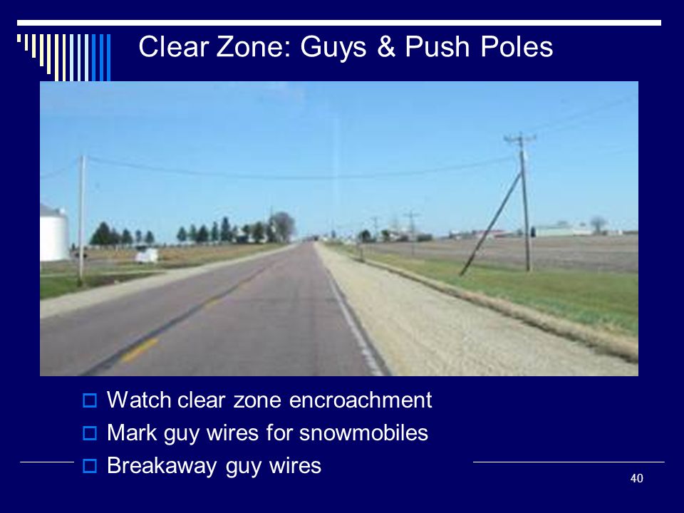 40 Clear Zone: Guys & Push Poles  Watch clear zone encroachment  Mark guy wires for snowmobiles  Breakaway guy wires