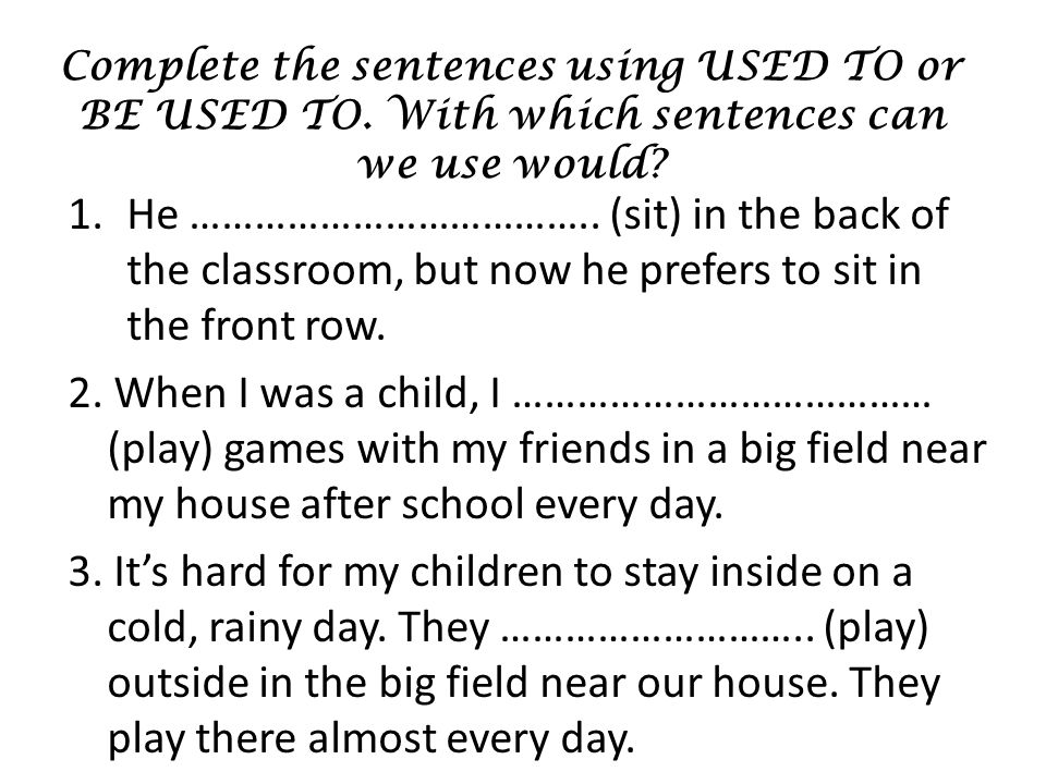 Complete the sentences using USED TO or BE USED TO.