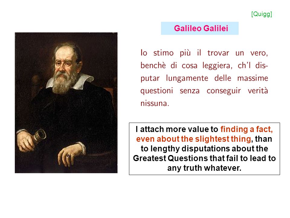 I attach more value to finding a fact, even about the slightest thing, than to lengthy disputations about the Greatest Questions that fail to lead to any truth whatever.