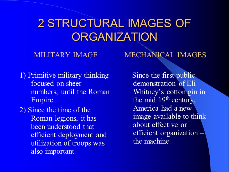 2 STRUCTURAL IMAGES OF ORGANIZATION MILITARY IMAGE 1) Primitive military thinking focused on sheer numbers, until the Roman Empire.