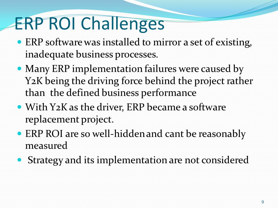 ERP ROI Challenges ERP software was installed to mirror a set of existing, inadequate business processes.