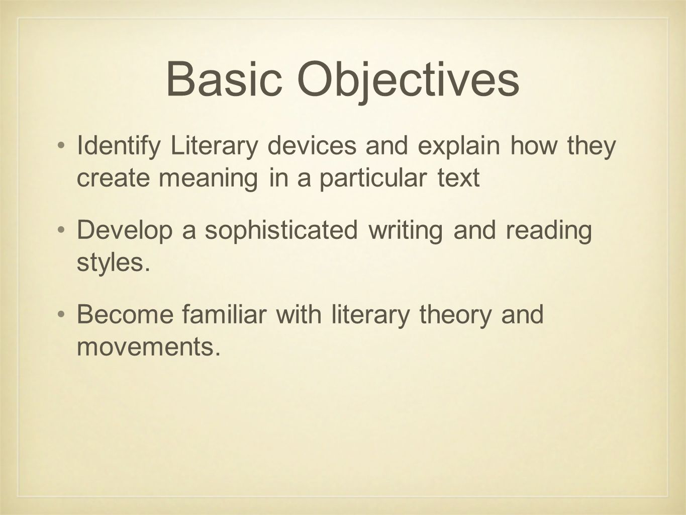 Basic Objectives Identify Literary devices and explain how they create meaning in a particular text Develop a sophisticated writing and reading styles.