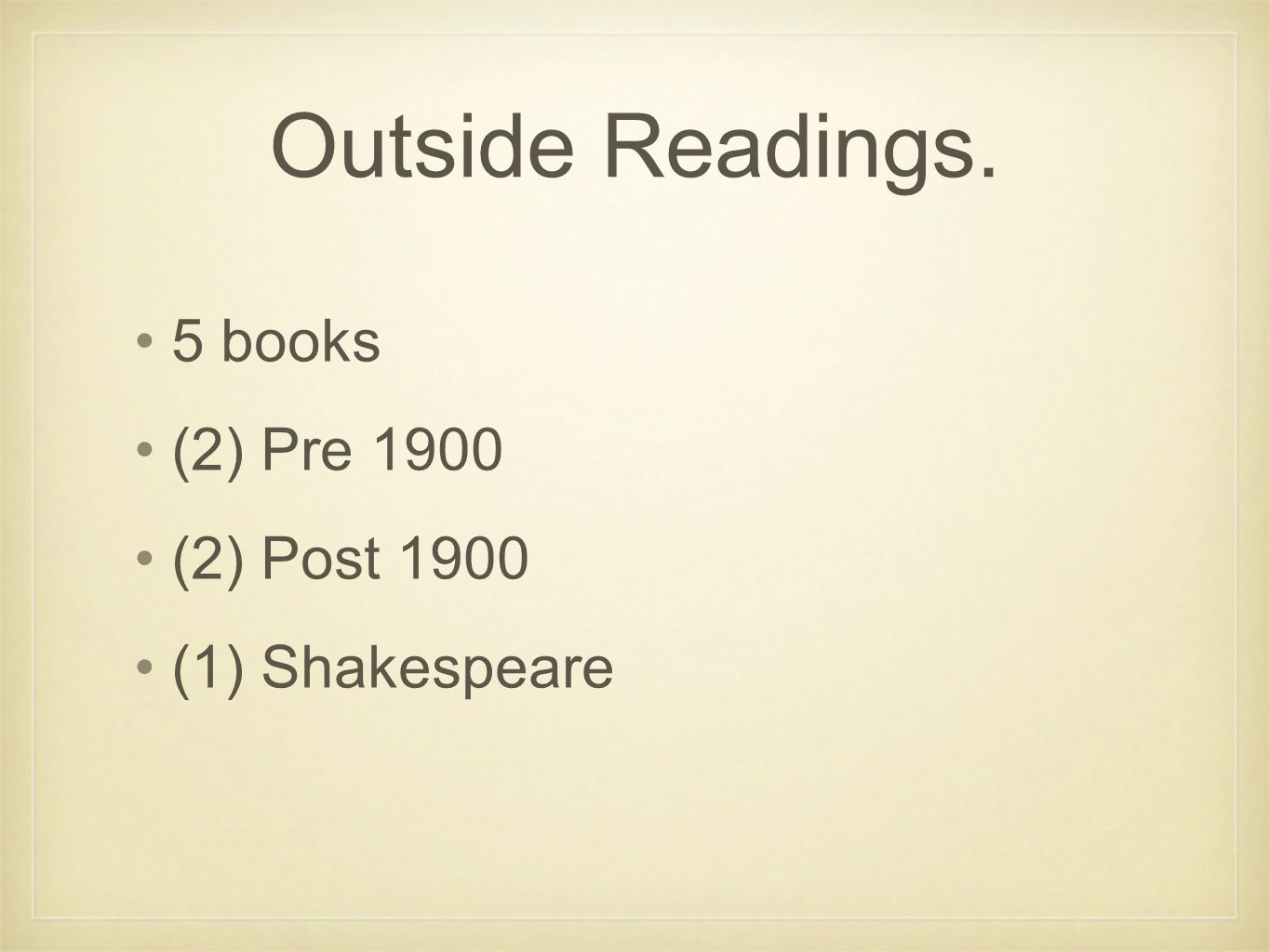 Outside Readings. 5 books (2) Pre 1900 (2) Post 1900 (1) Shakespeare
