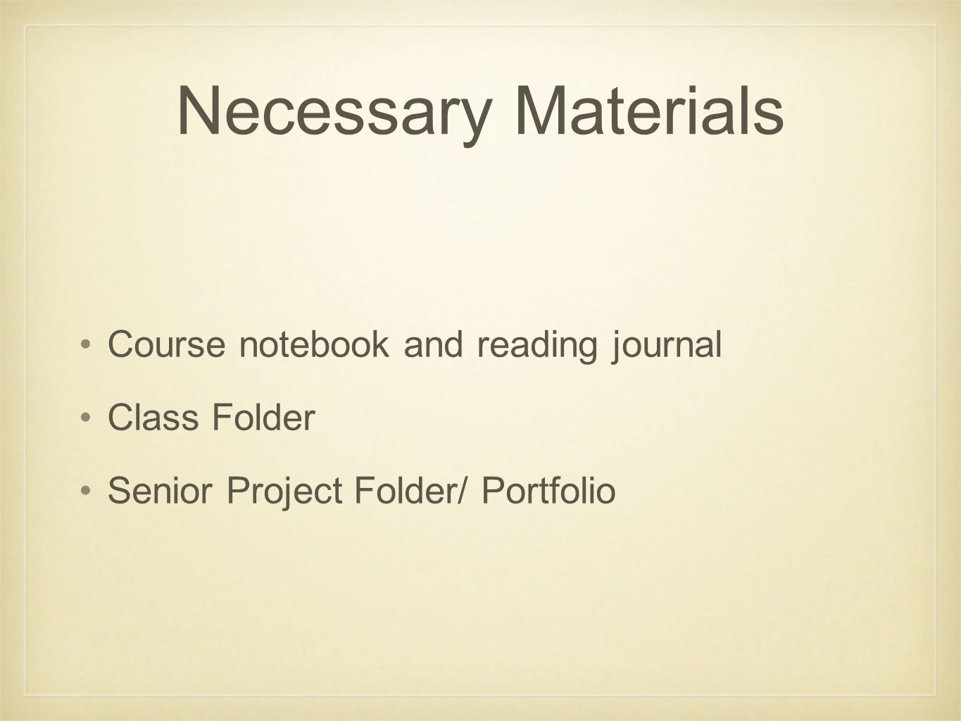 Necessary Materials Course notebook and reading journal Class Folder Senior Project Folder/ Portfolio