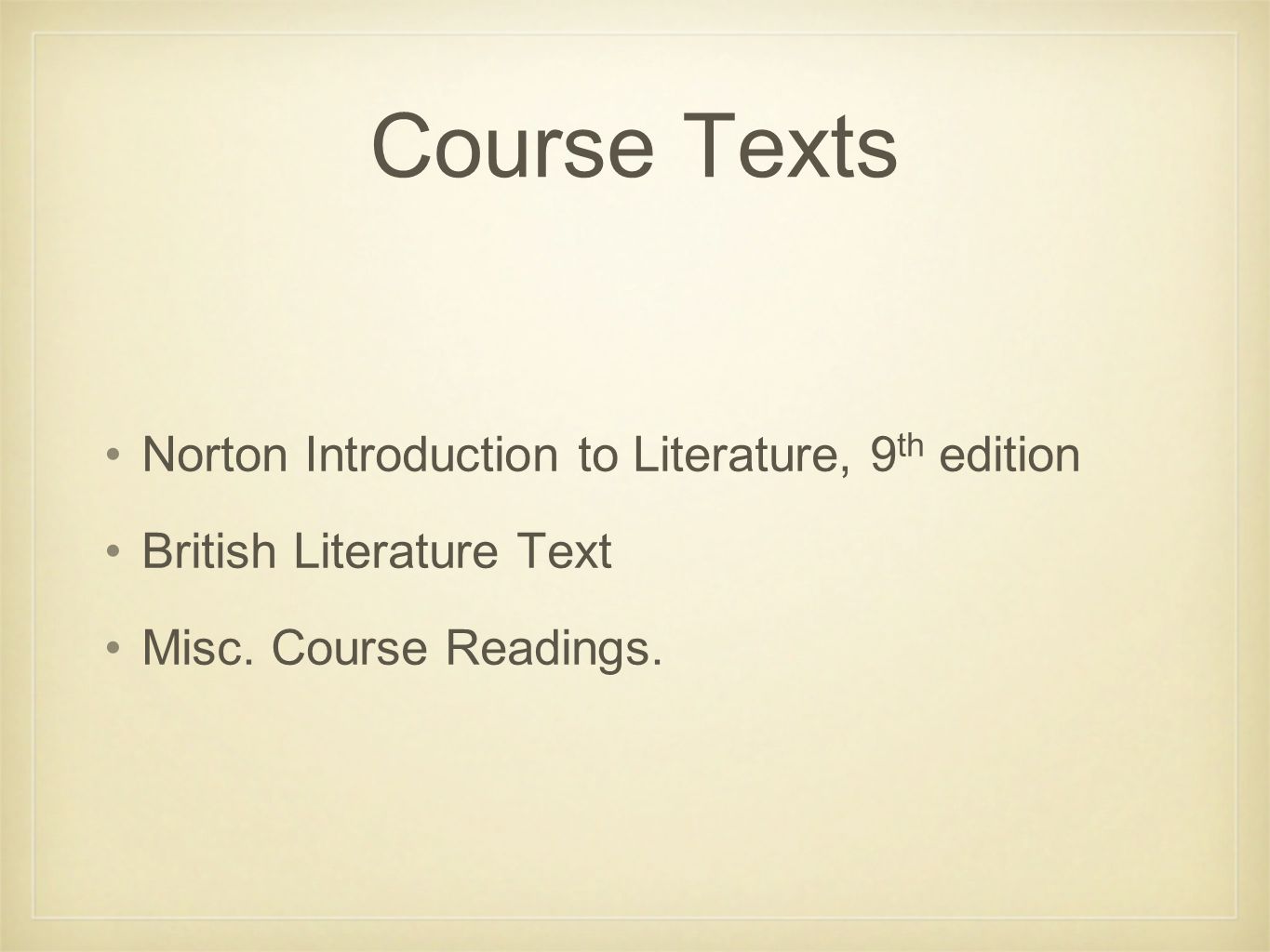 Course Texts Norton Introduction to Literature, 9 th edition British Literature Text Misc.