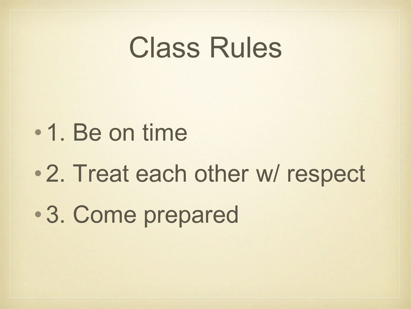 Class Rules 1. Be on time 2. Treat each other w/ respect 3. Come prepared