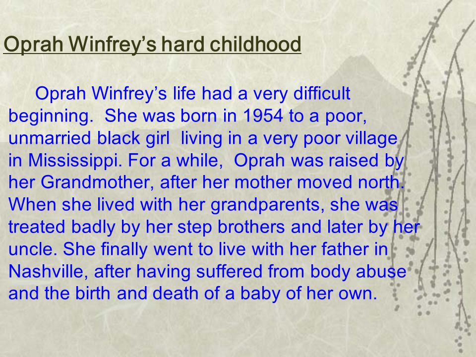 Oprah Winfrey’s hard childhood Oprah Winfrey’s life had a very difficult beginning.